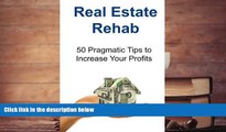 Read  Real Estate Rehab:  50 Pragmatic Tips to Increase Your Profits: Real Estate, Real Estate