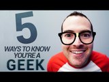 Are you a geek? Here are 5 ways to know!