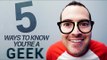 Are you a geek? Here are 5 ways to know!