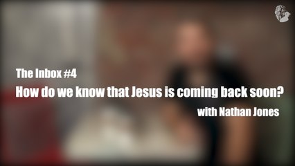 The Inbox #4: How Do We Know That Jesus Is Coming Back Soon?