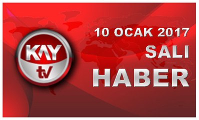10 OCAK 2017 KAYTV HABER