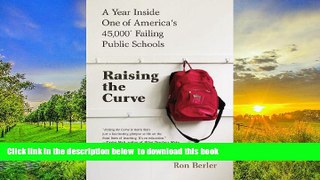 PDF [FREE] DOWNLOAD  Raising the Curve: A Year Inside One of America s 45,000* Failing Public