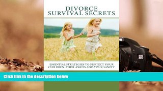 BEST PDF  Divorce Survival Secrets: Essential strategies to protect your children, your assets and