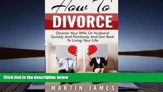 BEST PDF  How To Divorce: Divorce Your Wife Or Husband Quickly And Painlessly And Get Back to