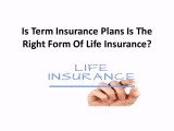 Is Term Insurance Plans Is The Right Form Of Life Insurance
