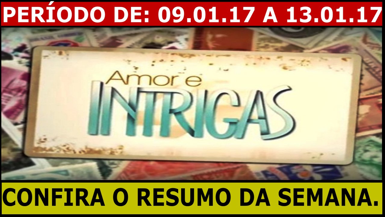 AMOR E INTRIGAS. 09 A 13.01.17