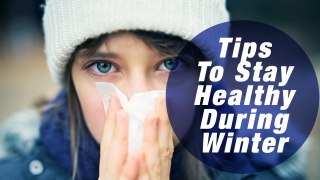Tips To Stay Healthy During Winter