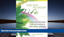 Read Book Say Yes to Your Life: Daily Meditations for Alcoholics and Addicts Leo Booth  For Kindle