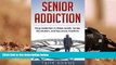 Read Book Senior Addiction: Drug Addiction in Older Adults, Senior Alcoholism, and Recovery