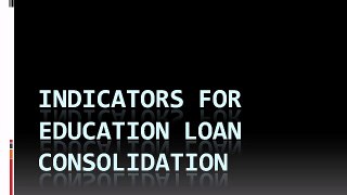 Indicators for Education Loan Consolidation