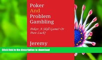 READ book Poker and Problem Gambling: Poker: Skill Game?  Or Pure Luck? Jeremy Stryker Full Book