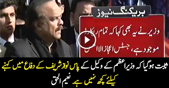 Nawaz Sharifs lawyers have nothing to defense - Naeem Ul Haq Media talk