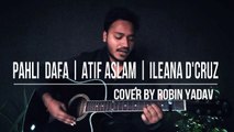 Pehli Dafa Song | Atif Aslam | Ileana D’Cruz | Latest Hindi Song 2017 | Guitar Cover By Robin Yadav
