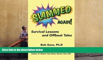 Read Book Slammed Again!: Survival Lessons and Offbeat Tales Bob Guns Ph.D.  For Full