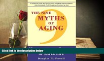 Read Book The Nine Myths of Aging: Maximizing the Quality of Later Life Douglas H. Powell  For
