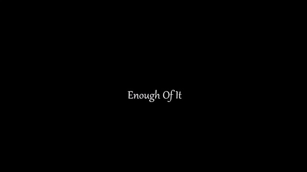 Enough Of It
