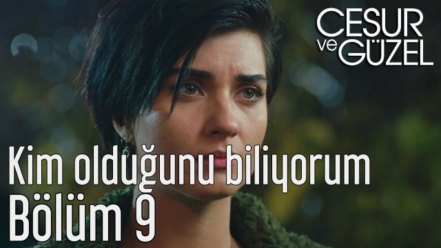 Cesur ve Güzel 9. Bölüm Kim Olduğunu Biliyorum