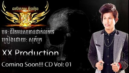X Production, ផលិតកម្ម អុិច  សុភ័ក្រ បទ ជីវិតមនុស្សគ្មានដាក់លក់ទេ  Sopheak(360p)
