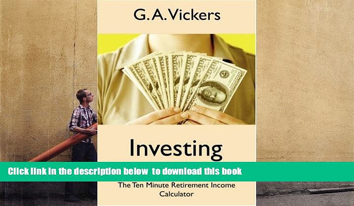 PDF [DOWNLOAD] Investing for Retirement 101: The Ten (10) Minute Retirement Income Calculator