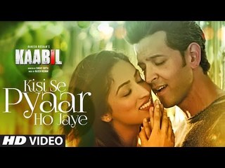 Kisi Se Pyaar Ho Jaye Song (Video) - Kaabil - Hrithik Roshan, Yami Gautam - Jubin Nautiyal