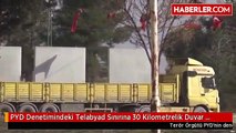 PYD Denetimindeki Telabyad Sınırına 30 Kilometrelik Duvar Örülüyor