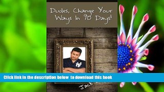 Download [PDF]  Dudes, Change Your Ways in 90 Days! Jack Benza Trial Ebook