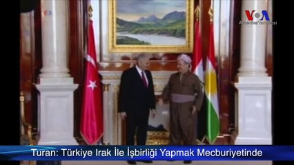 Turan: “Türkiye Irak İle İşbirliği Yapmak Mecburiyetinde”