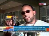 NTG: Wrestlers na tampok sa World Wrestling fan experience sa sabado, nasa bansa na (020312)