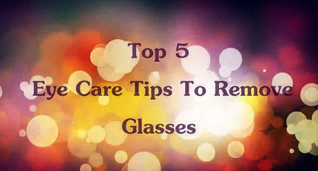Top 5 Eye Care Tips To Remove Glasses 5 Home Remidies For Remove Glasses