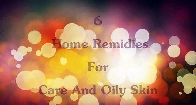 6 Home Remidies For Care And Oily Skin Best Homemade Skin Care Tips For Oily Skin
