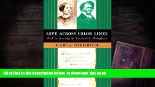 PDF [DOWNLOAD] Love Across Color Lines: Ottilie Assing and Frederick Douglass Maria Diedrich READ
