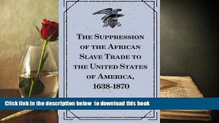 BEST PDF  The Suppression of the African Slave Trade to the United States of America, 1638-1870