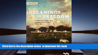 PDF [DOWNLOAD] Gleanings of Freedom: Free and Slave Labor along the Mason-Dixon Line, 1790-1860