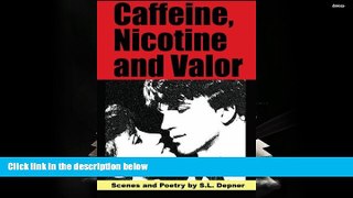 Download [PDF]  Caffeine, Nicotine and Valor: Scenes and Poetry by S.L. Depner Full Book