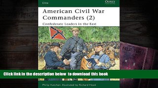 BEST PDF  American Civil War Commanders (2): Confederate Leaders in the East (Elite) (Pt.2) Philip