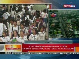 BT: K+12 program o dagdag na 2 taon sa basic   education, ipatutupad na sa pasukan