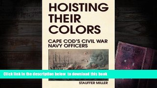 PDF [DOWNLOAD] Hoisting Their Colors: Cape Cod s Civil War Navy Officers Stauffer Miller TRIAL