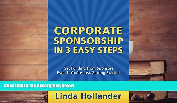 Download Corporate Sponsorship in 3 Easy Steps: Get Funding from Sponsors Even if You re Just