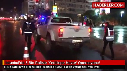 İstanbul'da 5 Bin Polisle 'Yeditepe Huzur' Operasyonu!