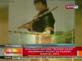 BT: Dokumentaryong 'Bladed Hand', nagbibigay-pugay sa Filipino Martial Arts