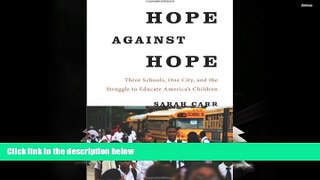 READ ONLINE  Hope Against Hope: Three Schools, One City, and the Struggle to Educate America s