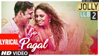 GO PAGAL Lyrical Video Song | Jolly LLB 2 | Akshay Kumar,Huma Qureshi