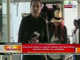 BT: Zsa Zsa Padilla, balik-bansa na matapos magpa-opera sa Amerika