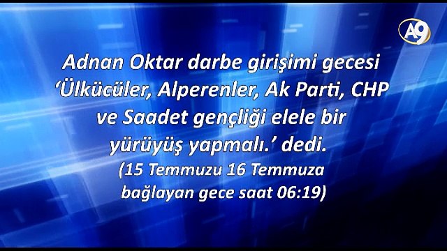 Adnan Oktar darbe girişimi gecesi ‘Ülkücüler, Alperenler, Ak Parti, CHP ve Saadet gençliği elele bir yürüyüş yapmalı.’ dedi