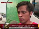24Oras: Exclusive: Lalaki, natangayan ng cellphone, pera at bagahe ng taxi driver