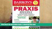 BEST PDF  Barron s PRAXIS, 6th Edition TRIAL EBOOK