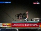 BT: Trabaho ng mga rescuer, hindi biro lalo na't buhay ng tao ang nakasalalay