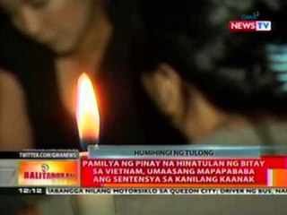 BT: Pamilya ng pinay na hinatulan ng bitay sa Vietnam, umaasang mapapababa ang sentensya