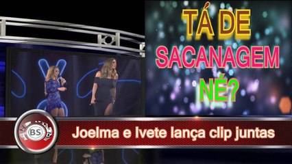 JOELMA E IVETE LANCAM CLIP JUNTAS. TA DE SACANAGEM
