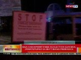 BT: Mga checkpoint para sa election gun ban, ipinatutupad sa iba't ibang probinsya